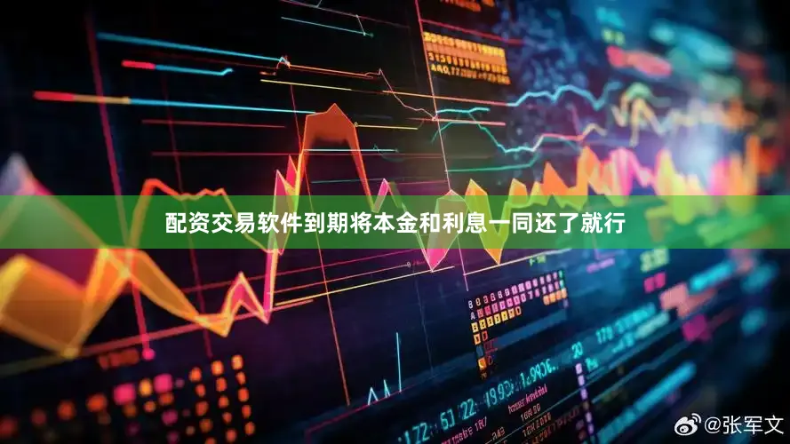 配资交易软件到期将本金和利息一同还了就行