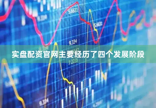 实盘配资官网主要经历了四个发展阶段